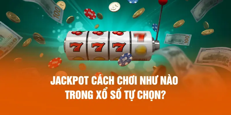 Jackpot cách chơi như nào trong xổ số tự chọn?