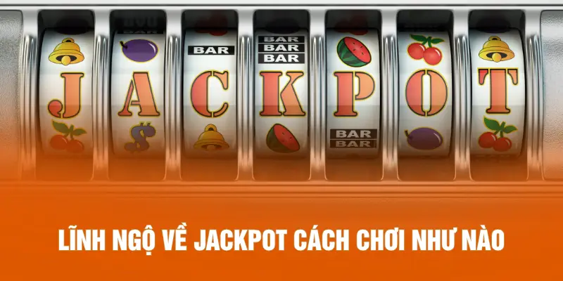 Lĩnh ngộ về Jackpot cách chơi như nào